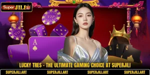 Lucky Tres - The Ultimate Gaming Choice At SUPERJILI