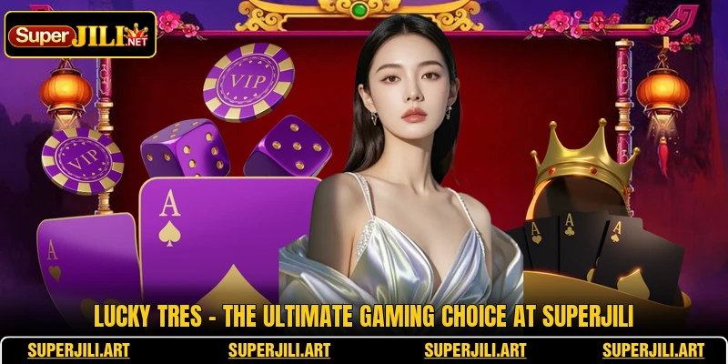 Lucky Tres - The Ultimate Gaming Choice At SUPERJILI