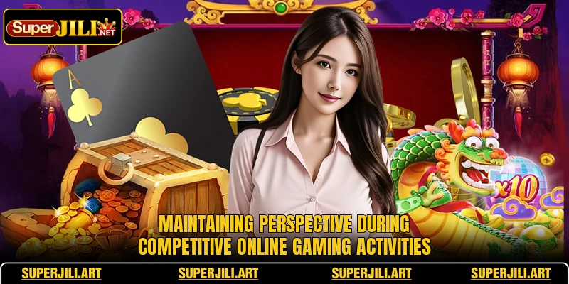 Maintaining perspective during competitive online gaming activities Maintaining perspective during competitive online gaming activities