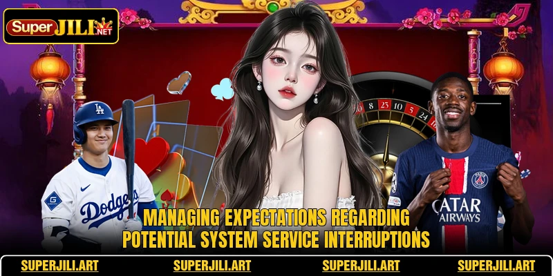 Managing expectations regarding potential system service interruptions Managing expectations regarding potential system service interruptions