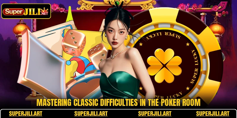Mastering classic difficulties in the poker room Mastering classic difficulties in the poker room