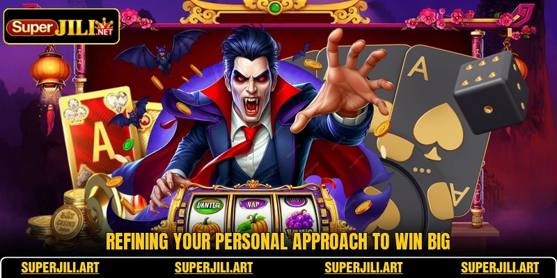 Refining your personal approach to win big Refining your personal approach to win big