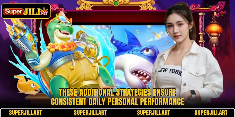 These additional strategies ensure consistent daily personal performance These additional strategies ensure consistent daily personal performance